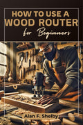 Wood Router Guide for Beginners A807972